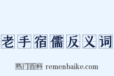 老手宿儒反义词是什么意思的图片